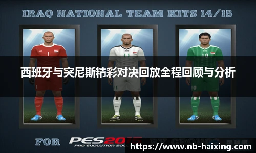 西班牙与突尼斯精彩对决回放全程回顾与分析